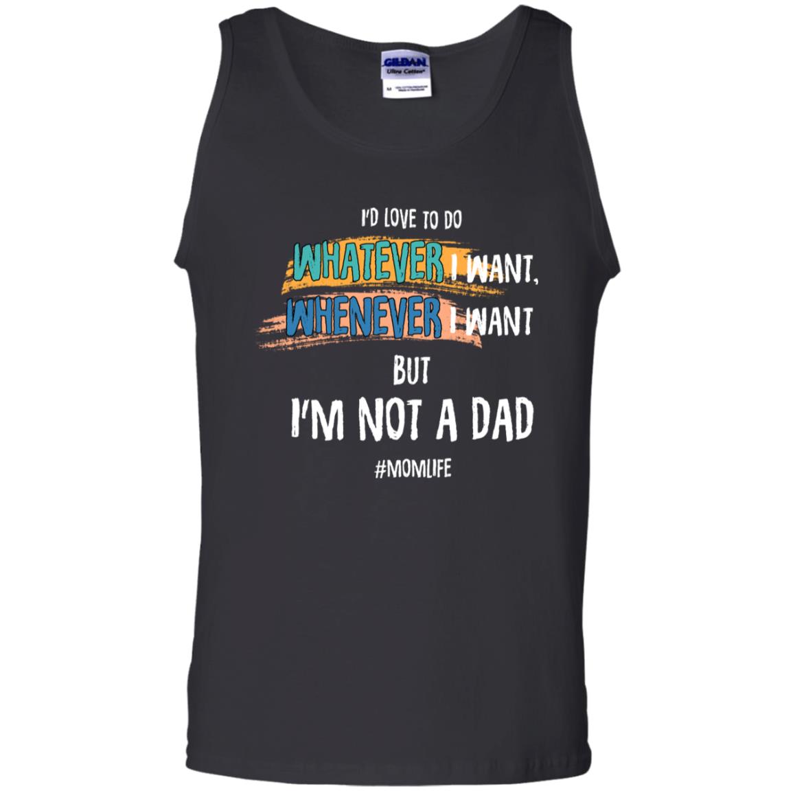 I'd Love To Do Whatever I Want Whenever I Want But I'm Not A Dad #momlife ShirtG220 Gildan 100% Cotton Tank Top