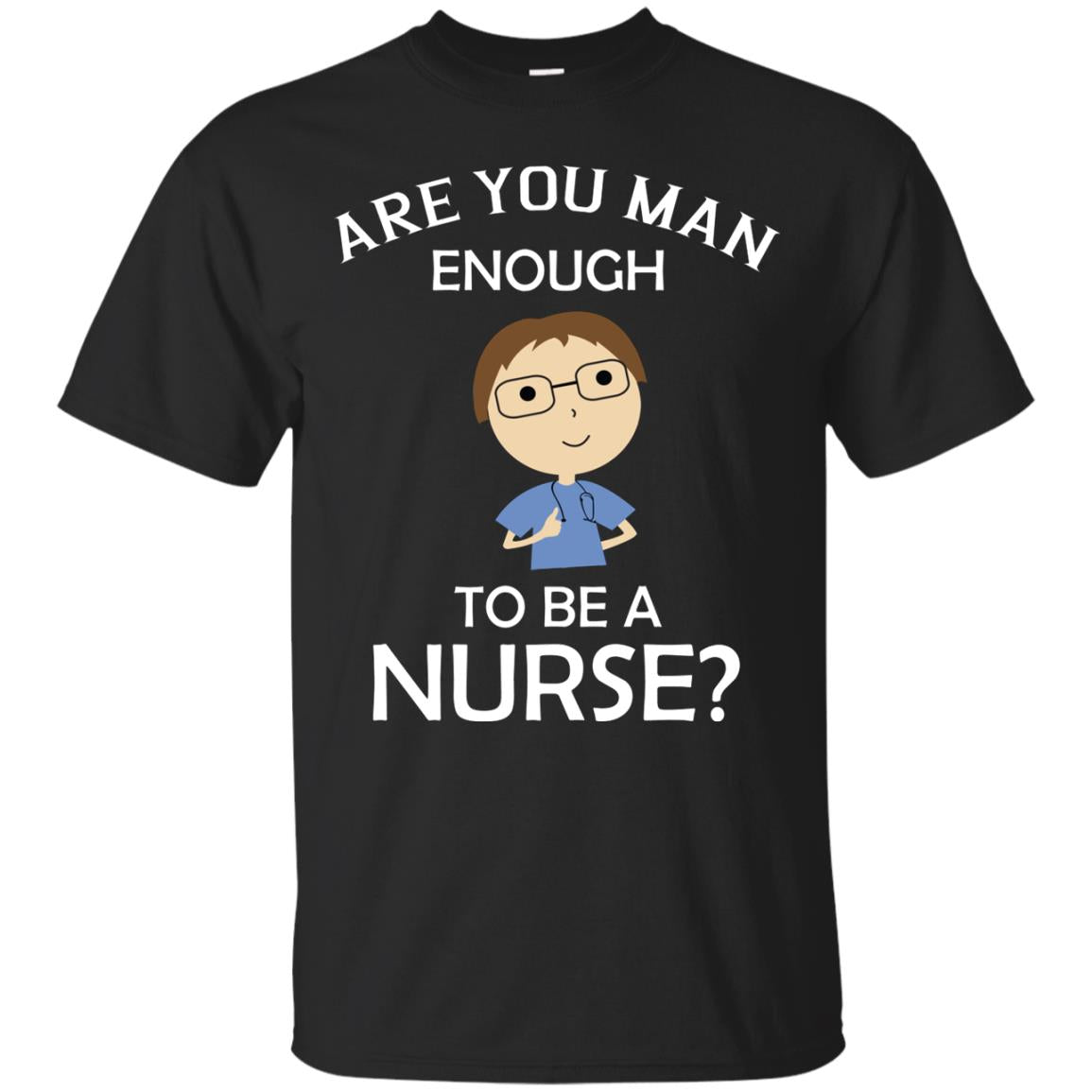 Are You Man Enough To Be A Nurse Man Nurse T-shirt Black