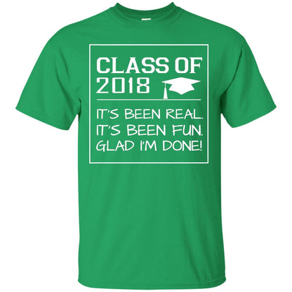 Class Of 2018 It_s Been Real It_s Been Fun Glad I_m Done Student T-shirt Irish Green