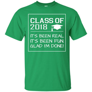 Class Of 2018 It_s Been Real It_s Been Fun Glad I_m Done Student T-shirtG200 Gildan Ultra Cotton T-Shirt