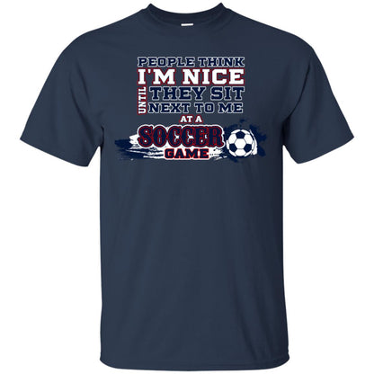 People Think I'm Nice Until They Sit Next To Me At A Soccer Game Shirt For Mens Or Womens Navy