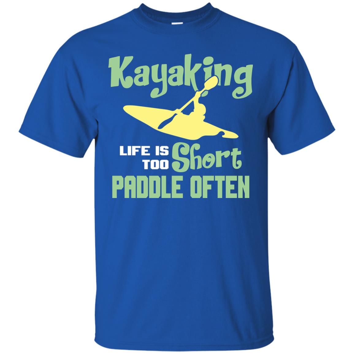 Kayaking Life Is Too Short Paddle Often Shirt For Kayak Lovers Royal