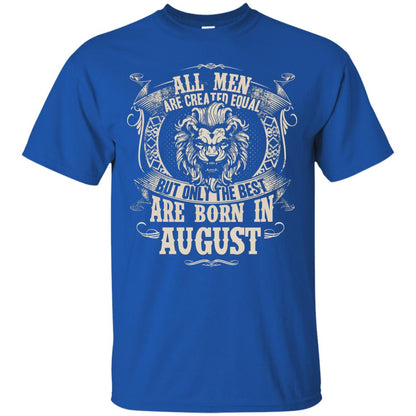 All Men Are Created Equal, But Only The Best Are Born In August T-shirt Royal