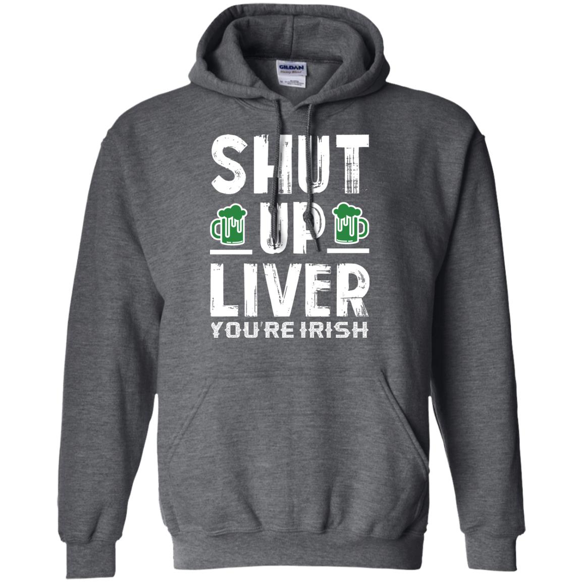 Shut Up Liver You’re Irish Saint Patrick_s Day T-shirt Dark Heather