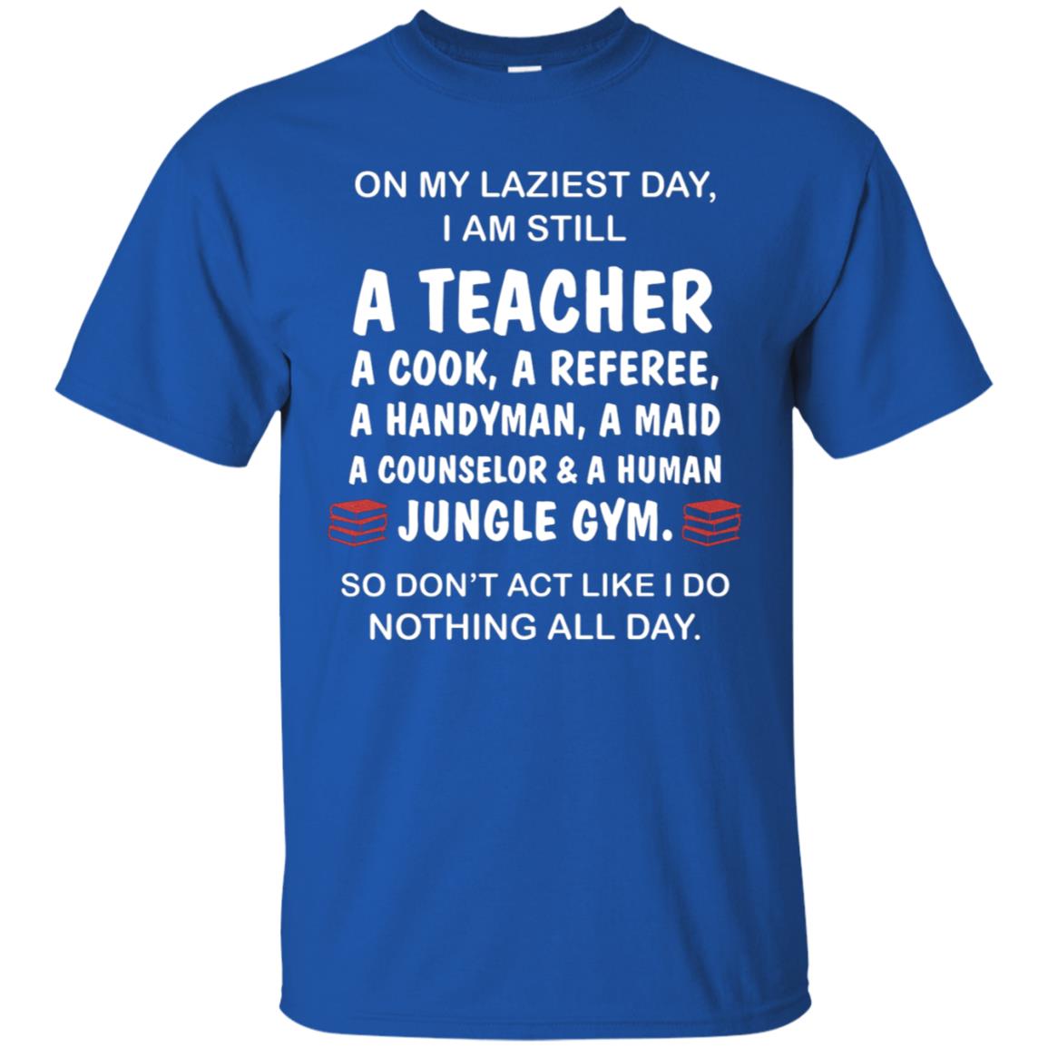 On My Laziest Day I Am Still A Teacher Shirt Royal