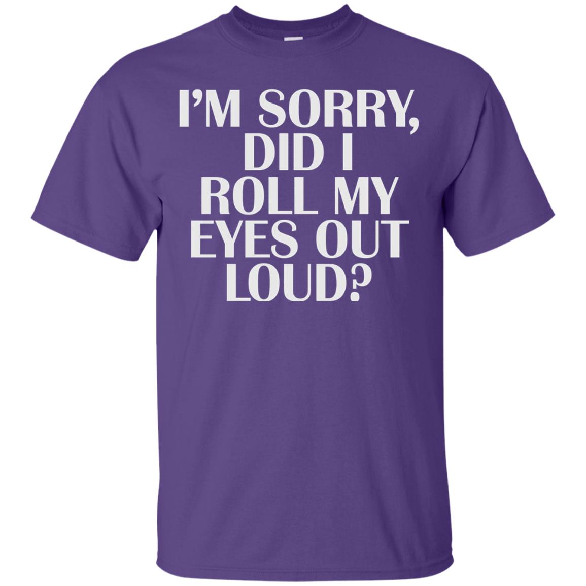 I_m Sorry Did I Roll My Eyes Out Loud T-shirt Purple