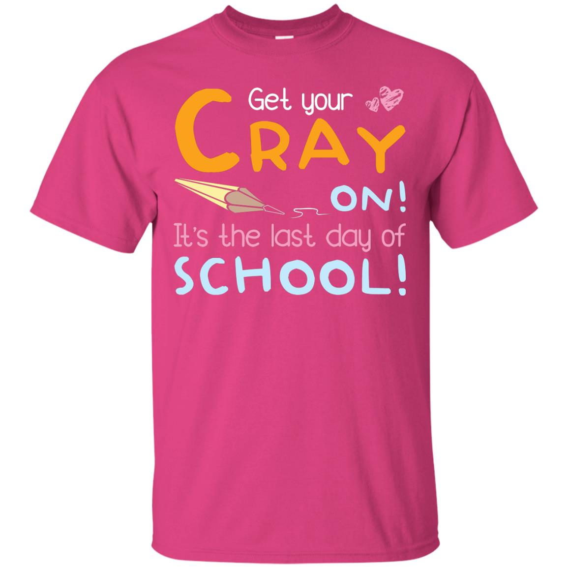 Get Your Cray On It_s The Last Day Of School Gradution Shirt Heliconia