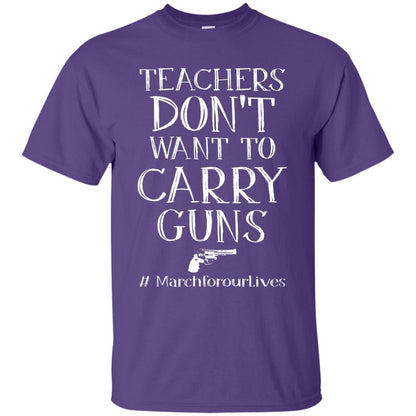 Teachers Don’t Want To Carry Guns Gift Shirt For Teacher Purple