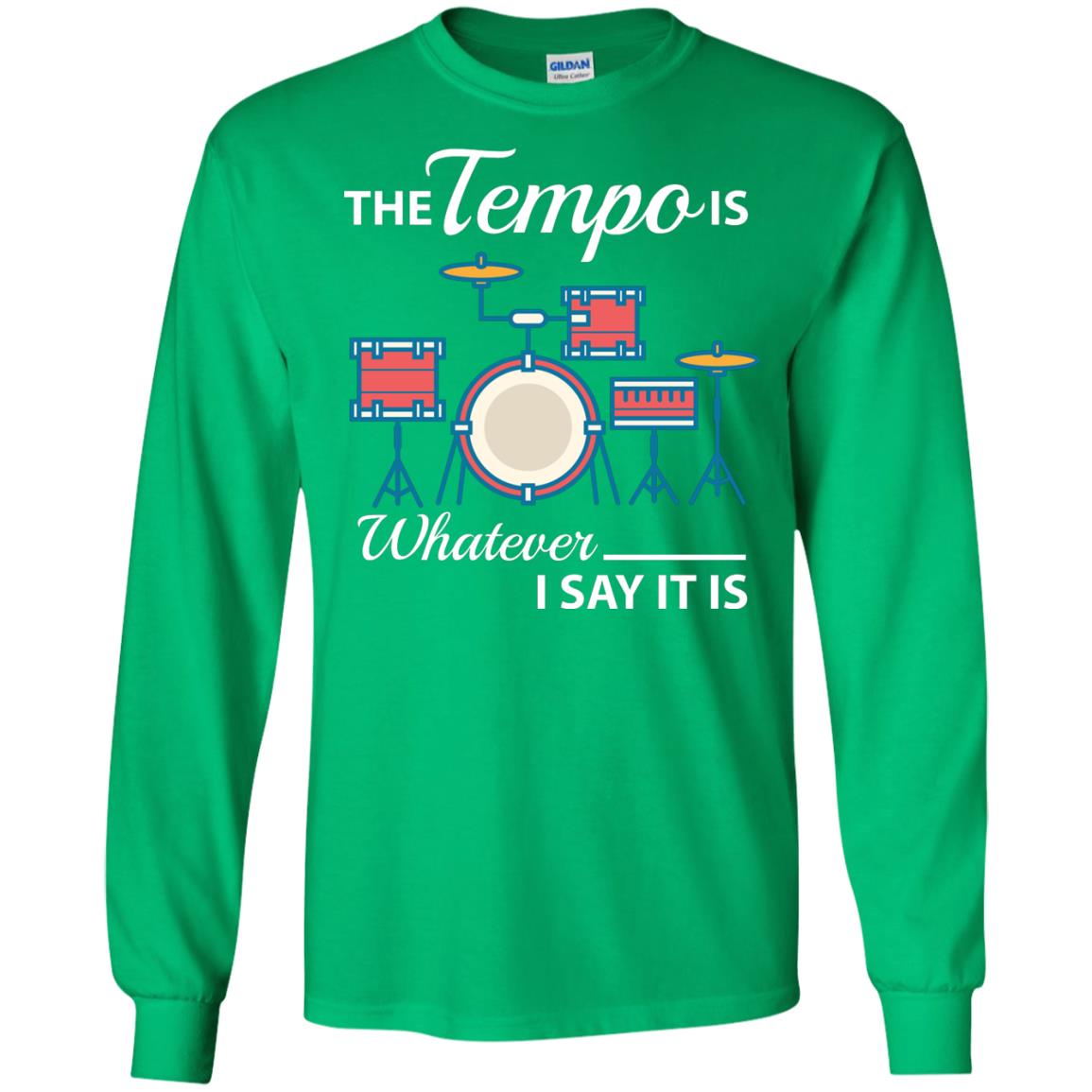 Drummer T-shirt The Tempo Is Whatever I Say It Is Irish Green