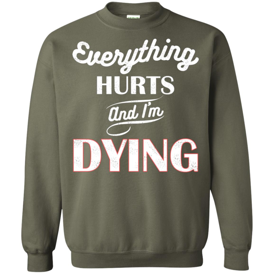 Everything Hurt And I'm Dying Best Quote Shirt Military Green