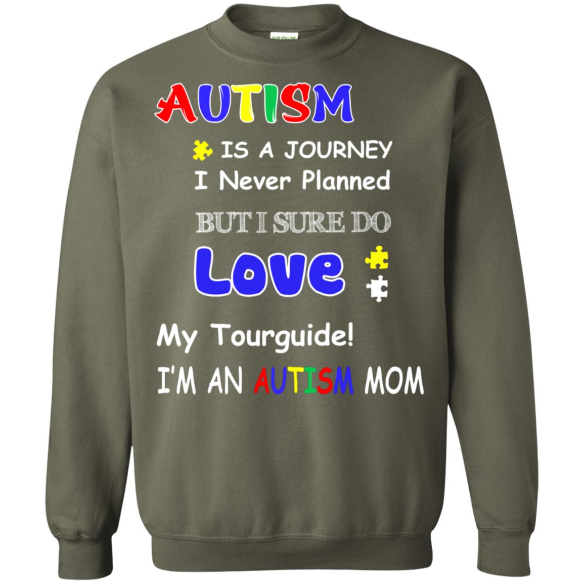 Autism Is A Journey I Never Planned But I Sure Do Love My Tourguide Im An Autism Mom Shirt Military Green