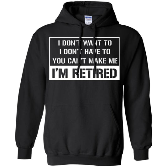 Retirement T-shirt I Don’t Want To I Don’t Have To You Can’t Make Me I’m Retired Black