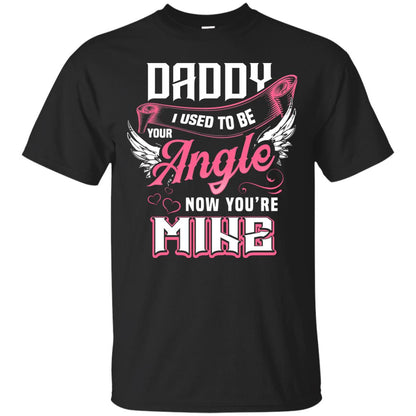 Daddy I Used To Be Your Angel Now You_re Mine Daddy In Heaven Shirt Black