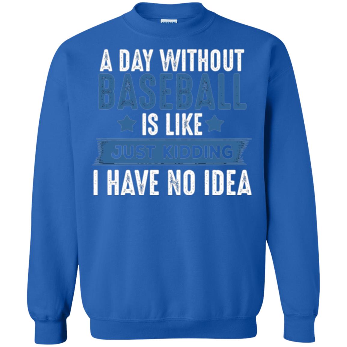 Baseball Lovers T-shirt A Day Without Baseball Is Like Just Kidding Royal