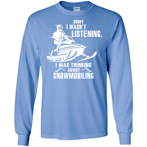 Sorry I Wasn't Listening I Was Thinking About Snowmobiling ShirtG240 Gildan LS Ultra Cotton T-Shirt