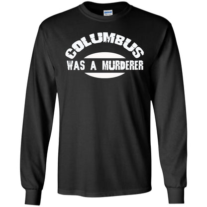 Columbus Was A Murderer Happy Columbus Day Shirt Black