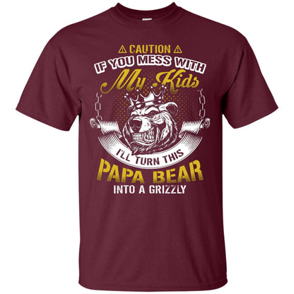 Caution If You Mess With My Kids I Will Turn This Papa Bear Into A Grizzy Maroon