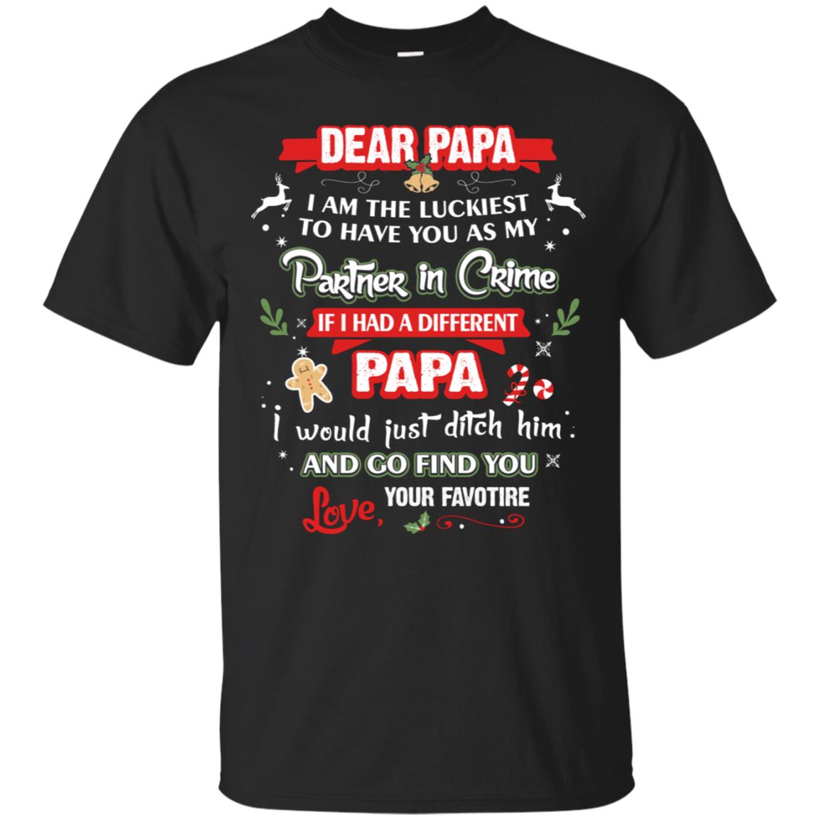 Dear Papa, I Am The Luckiest To Have You As My Partner In Crime If I Had A Different Papai Would Just Ditch He And Go Find You Love Your FavoriteG200 Gildan Ultra Cotton T-Shirt