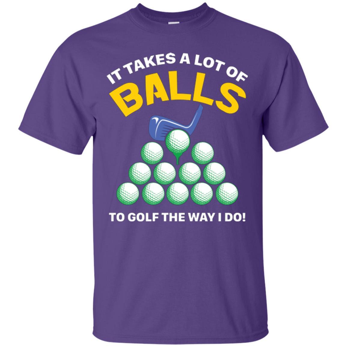 Golf Lovers T-shirt It Takes A Lot Of Balls To Golf The Way I Do Purple