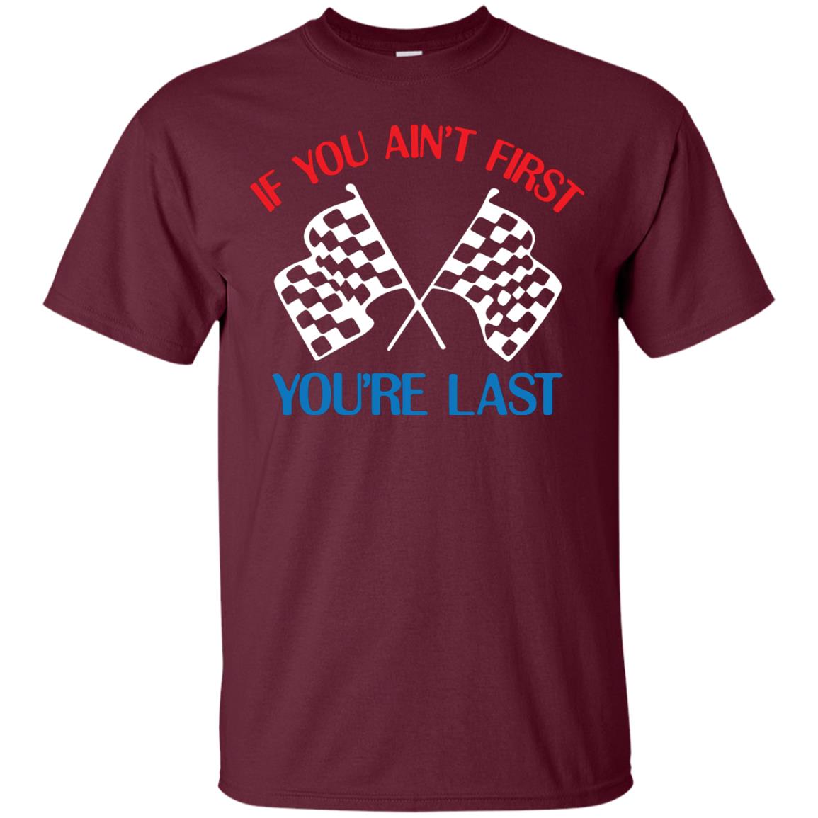 If You Ain't First You're Last Racing Lover Shirt Maroon