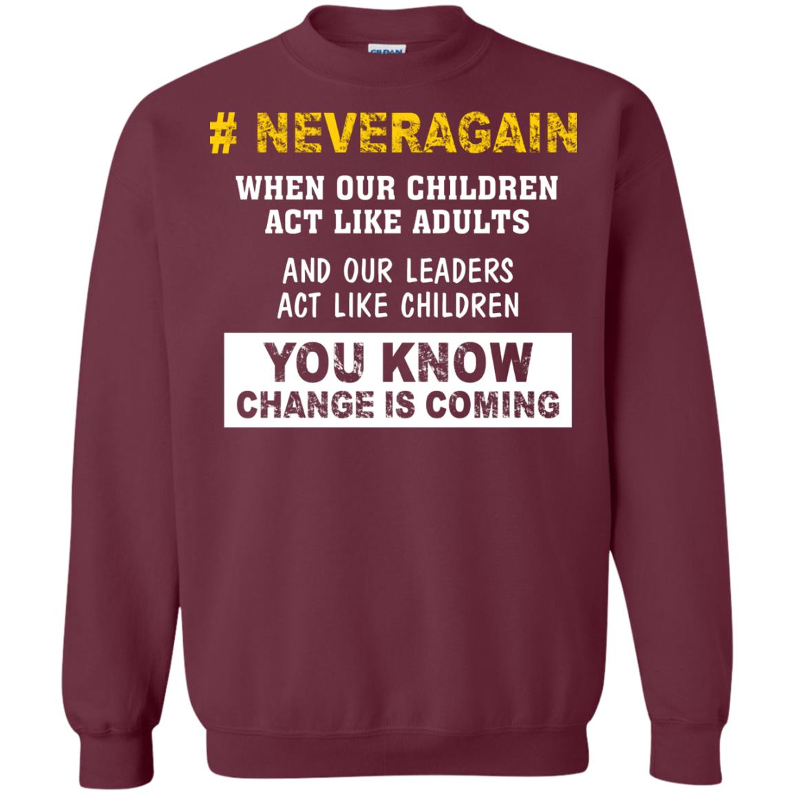 Neveragain When Our Children Act Like Adults And Our Leaders Act Like Children You Know Change Is Coming Gun Control T-shirt Maroon