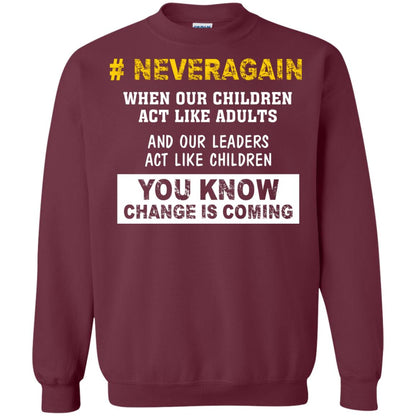 Neveragain When Our Children Act Like Adults And Our Leaders Act Like Children You Know Change Is Coming Gun Control T-shirt Maroon