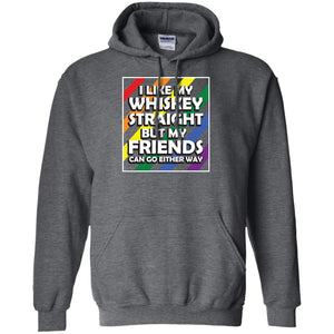 I Like My Whiskey Straight But My Friends Can Go Either Way Lgbt ShirtG185 Gildan Pullover Hoodie 8 oz.