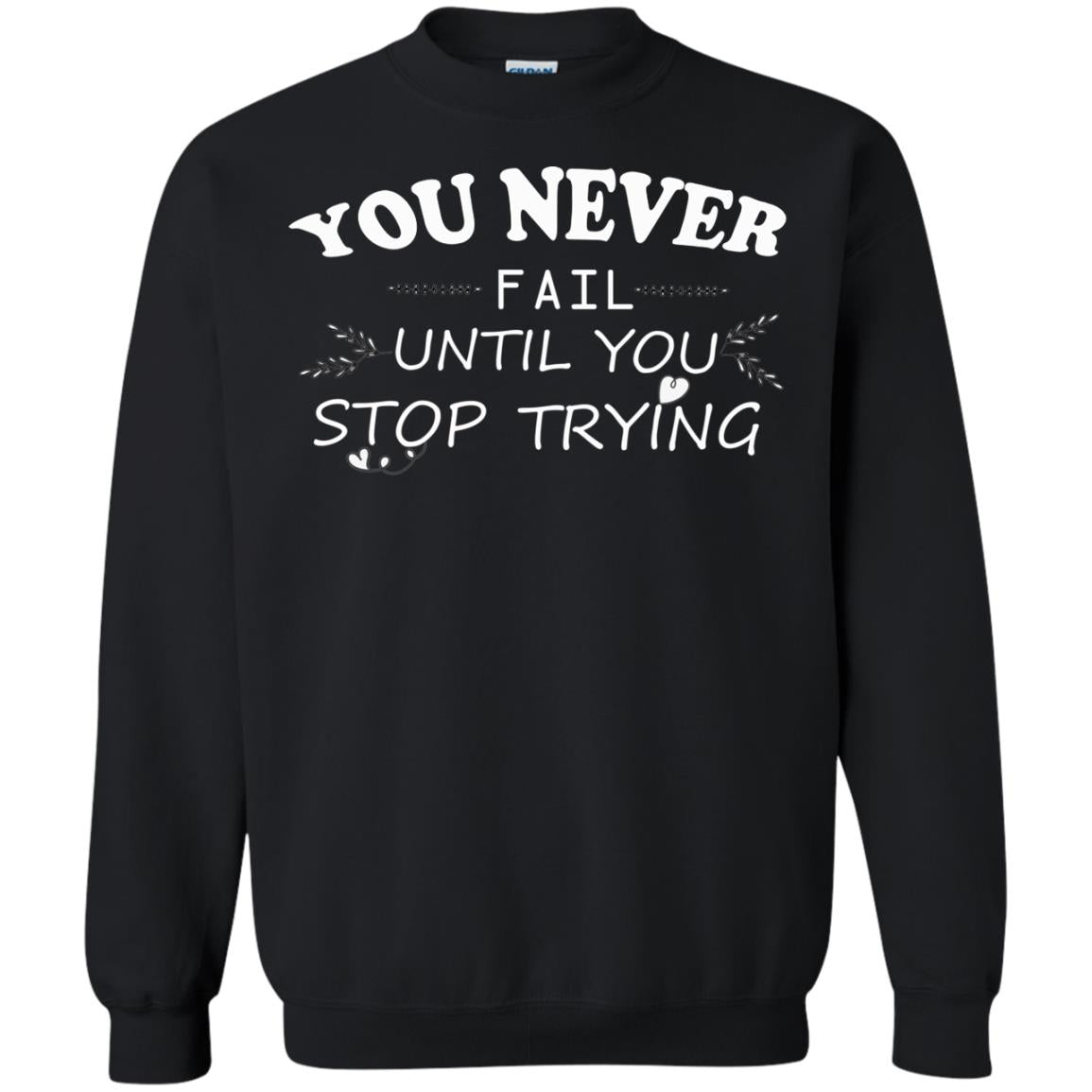 You Never Fail Until You Stop Trying ShirtG180 Gildan Crewneck Pullover Sweatshirt 8 oz.