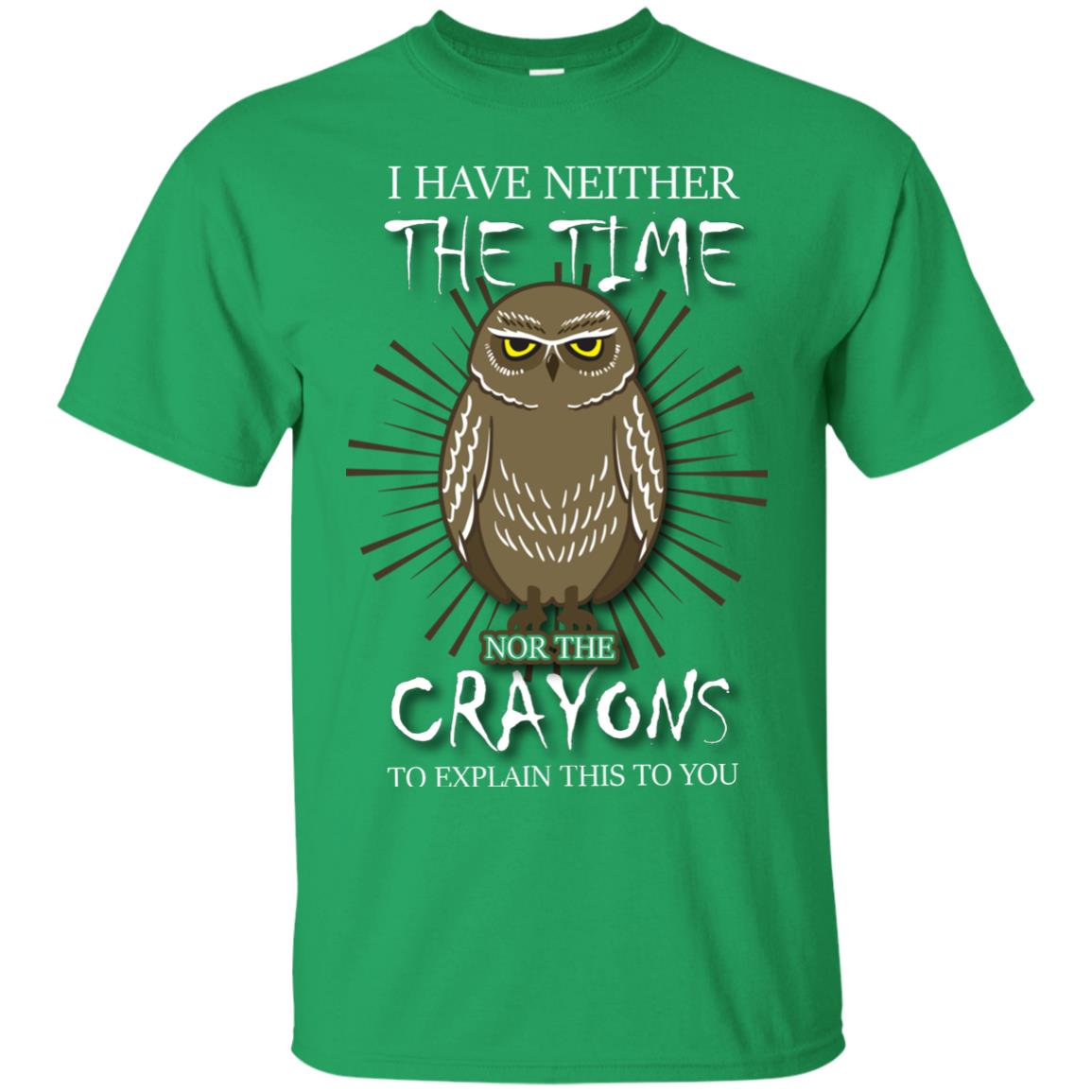 I Have Neither The Time Nor The Crayons Sarcastic T-shirt Irish Green