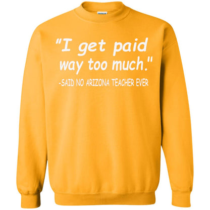Arizona Teacher Shirt I Get Paid Way Too Much Shirt Gold