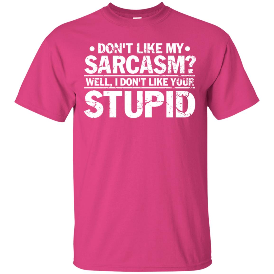 Don't Like My Sarcasm Well I Don't Like Your Stupid Best Quote Shirt Heliconia