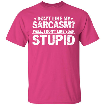 Don't Like My Sarcasm Well I Don't Like Your Stupid Best Quote Shirt Heliconia