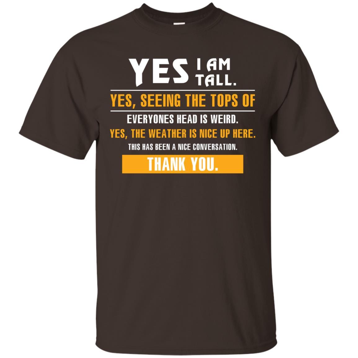 Tall Man T-Shirt Yes I Am Tall Yes Seeing The Tops Of Everyones Head Is Weird Dark Chocolate