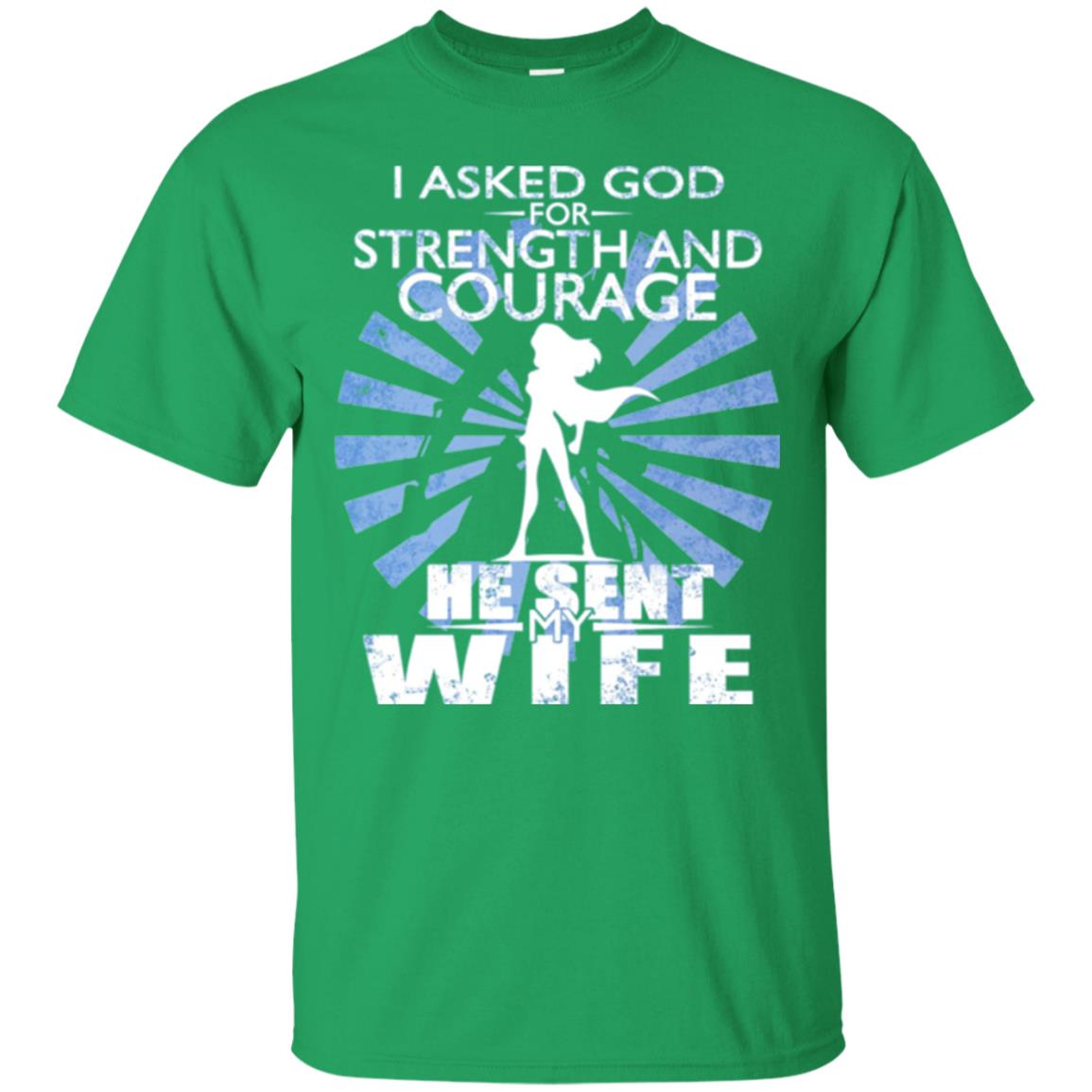 I Asked God For Strength And Courage He Sent My Wife T-shirt Irish Green