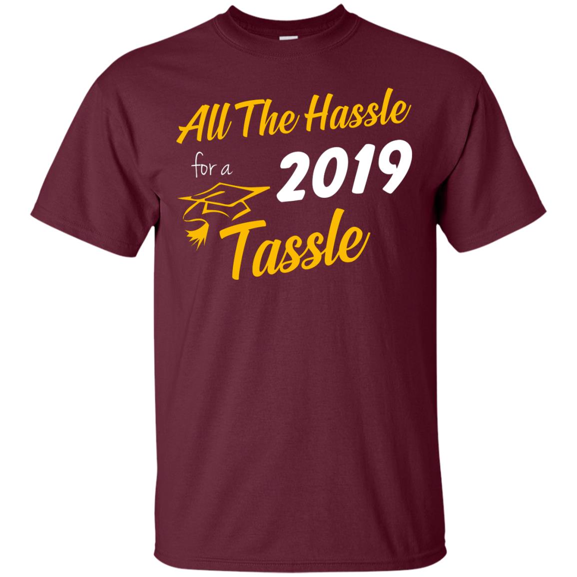 All The Hassle For A 2019 Tassel Graduation Gift Shirt Maroon