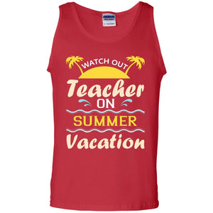 Watch Out Teacher On Summer Vacation Shirt For TeacherG220 Gildan 100% Cotton Tank Top