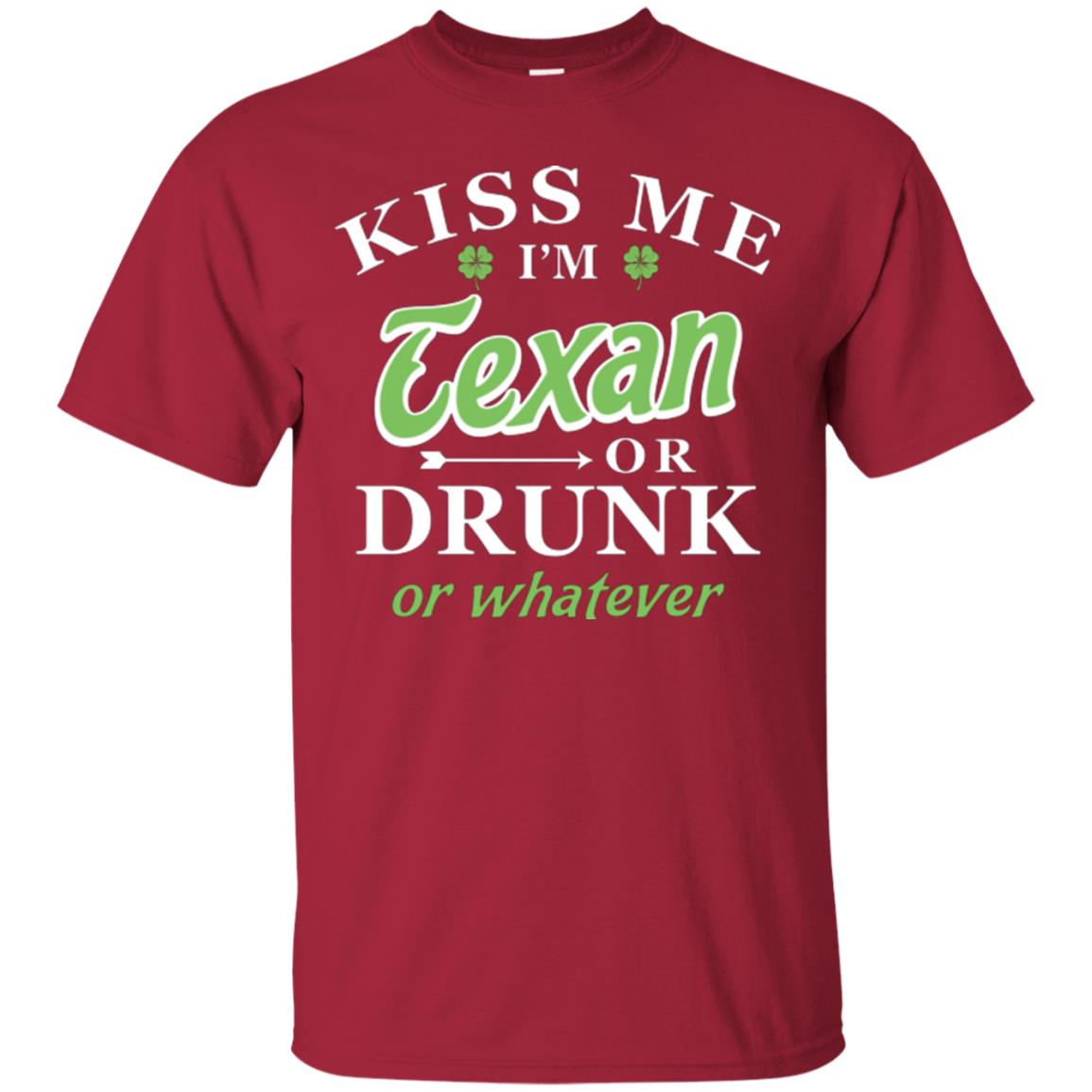 Saint Patrick's Day T-shirt Kiss Me I_m Texan Or Drunk Or Whatever Cardinal
