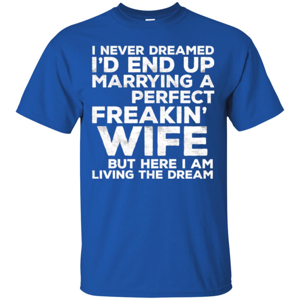 Husband T-shirt I_d End Up Marrying A Perfect Freakin_ Wife Royal