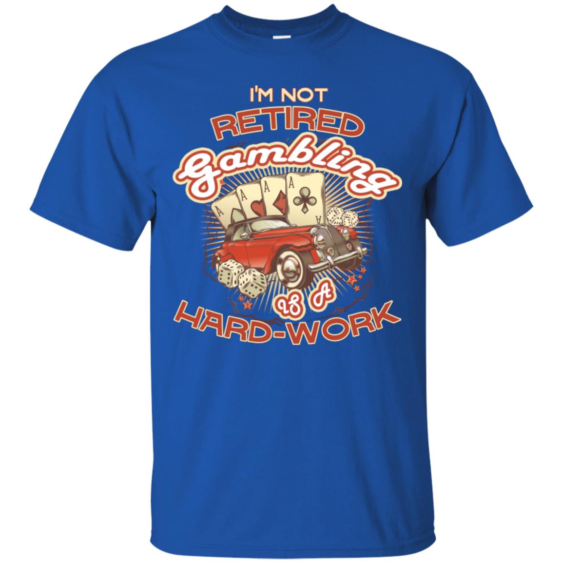 I'm Not Retired Gambling Is A Hard Work hilarious Gambling Lovers Shirt Royal