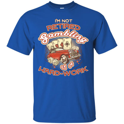 I'm Not Retired Gambling Is A Hard Work hilarious Gambling Lovers Shirt Royal
