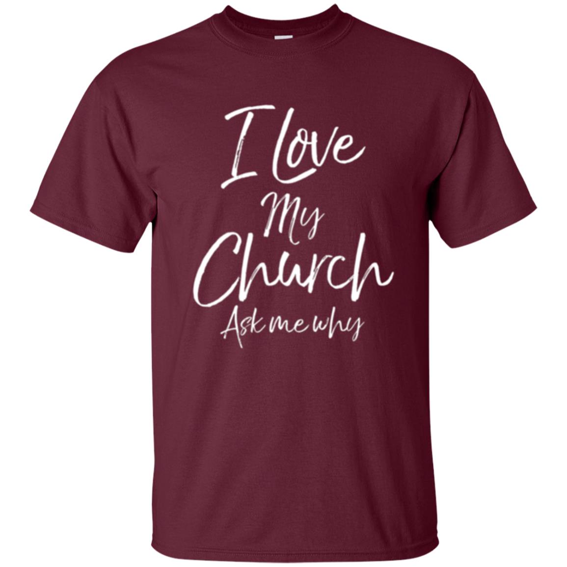 Christian T-shirt I Love My Church Ask Me Why Maroon