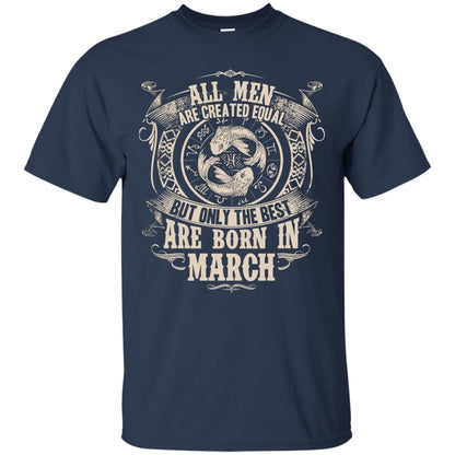 All Men Are Created Equal, But Only The Best Are Born In March T-shirt Navy