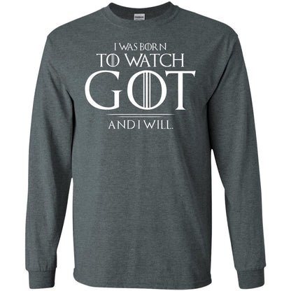 I Was Born To Watch Got And I Will Game Of Thrones Fan T-shirt Dark Heather
