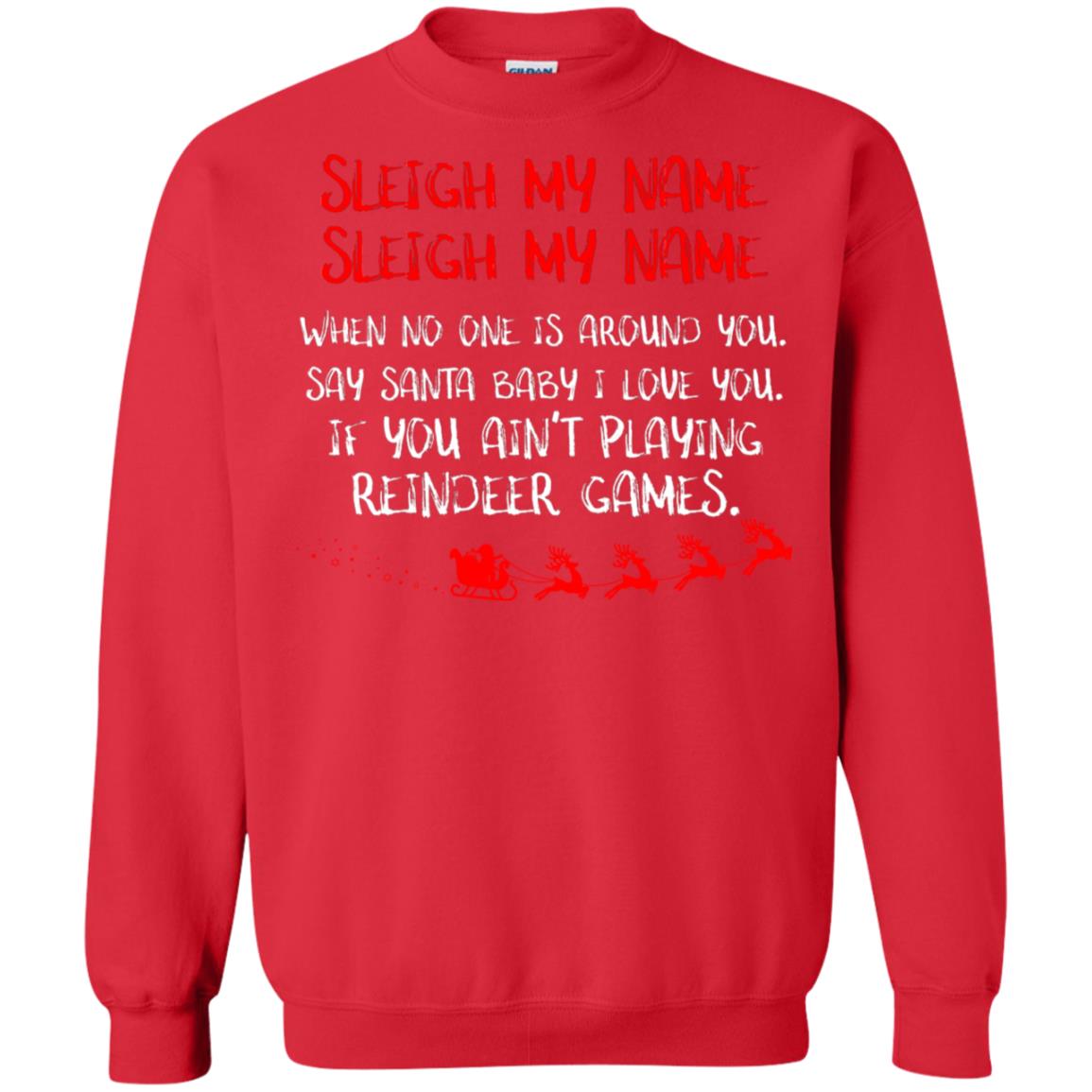 Sleigh My Nam When No One Around You Saying Baby I Love You If You Ain't Playing Reindeer Games Shirt Red