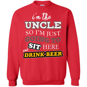 I'm The Uncle So I'm Just Going To Sit Here And Drink Beer ShirtG180 Gildan Crewneck Pullover Sweatshirt 8 oz.