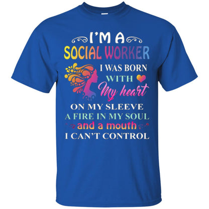 I Am A Social Worker I Was Born With My Heart On My Sleeve A Fire In My Soul And A Mouth I Cant Control Royal