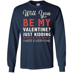 Will You Be My Valentine Just Kidding I Hate Everyone ShirtG240 Gildan LS Ultra Cotton T-Shirt