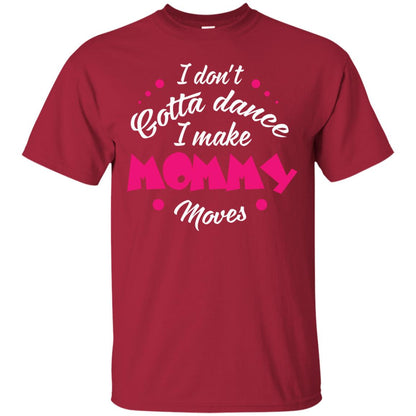 I Don_t Gotta Dance I Make Mommy Moves Mom Dancing Mom T-shirt Cardinal