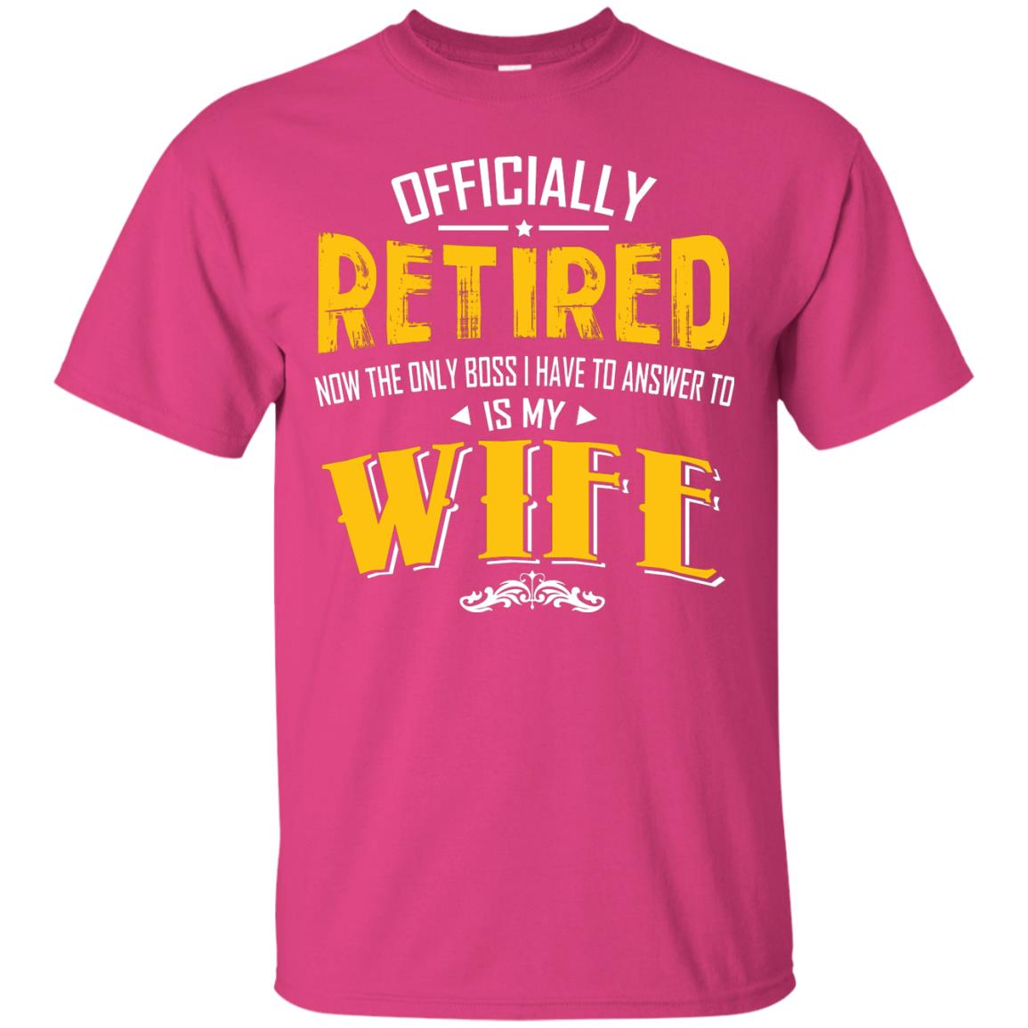 Officially Retired Now The Only Boss I Have To Answer To Is My Wife Husband T-shirt Heliconia