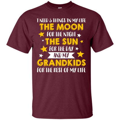 I Need 3 Things In My Life The Moon For The Night The Sun For The Day And My Grandkids For The Rest Of My Life Maroon